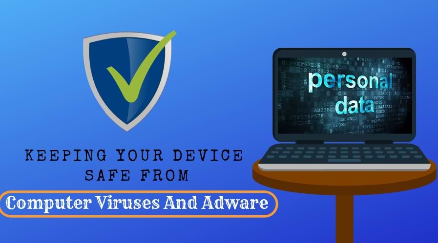 Keeping Your Device Safe From Computer Viruses And Adware